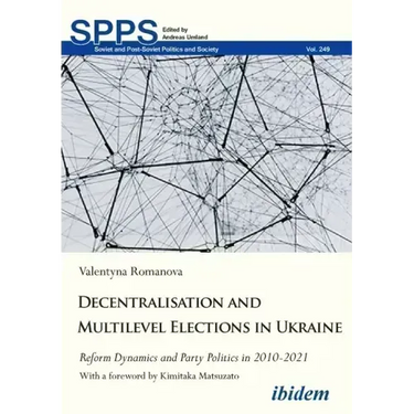 Decentralization and Multilevel Elections in Ukraine: Reform Dynamics and Party Politics in 2010-2021