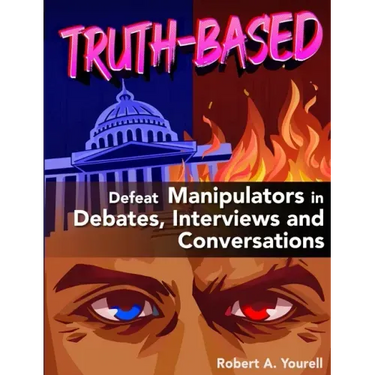 Truth-Based: Defeat Manipulators in Debates, Interviews, and Conversations