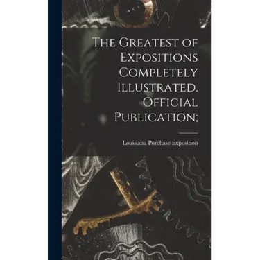 The Greatest of Expositions Completely Illustrated. Official Publication;