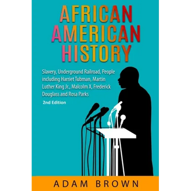 African American History: Slavery, Underground Railroad, People including Harriet Tubman, Martin Luther King Jr., Malcolm X, Frederick Douglass