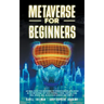 Metaverse for Beginners: An Ideal Guide for Beginners to Understanding and Invest in the Metaverse: NFT Non-Fungible Token, Virtual Land, Real