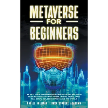 Metaverse for Beginners: An Ideal Guide for Beginners to Understanding and Invest in the Metaverse: NFT Non-Fungible Token, Virtual Land, Real