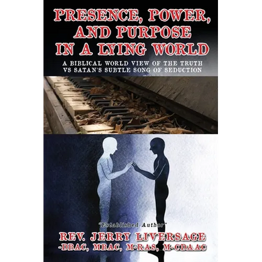 Presence, Power, and Purpose In A Lying World: A Biblical World View Of The Truth VS Satan's Subtle Song of Seduction