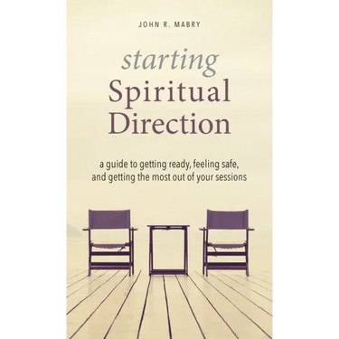Starting Spiritual Direction: A Guide to Getting Ready, Feeling Safe, and Getting the Most Out of Your Sessions