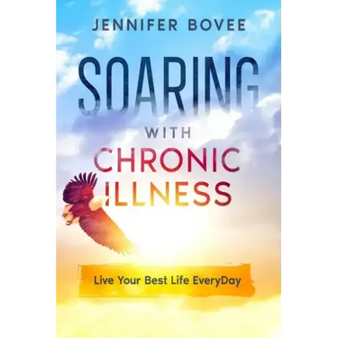 Soaring With Chronic Illness Live Your Best Life Everyday