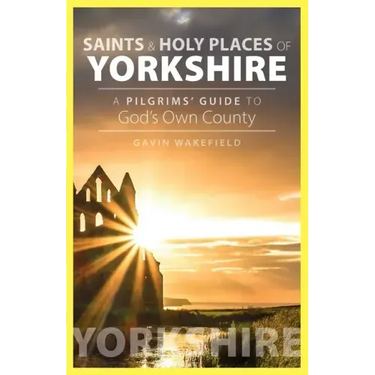 Saints and Holy Places of Yorkshire: A Pilgrims' Guide to God's Own County