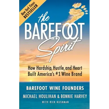 The Barefoot Spirit: How Hardship, Hustle, and Heart Built America's #1 Wine Brand