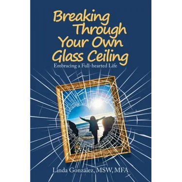 Breaking Through Your Own Glass Ceiling: Embracing a Full-Hearted Life