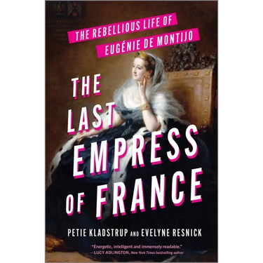 The Last Empress of France: The Rebellious Life of Eugénie de Montijo