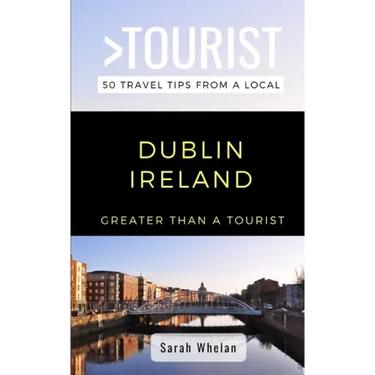 Greater Than a Tourist- Dublin Ireland: 50 Travel Tips from a Local