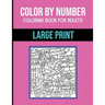 Color By Number Coloring Book For Adults: Large Print, Stress Relieving Designs Brain Games