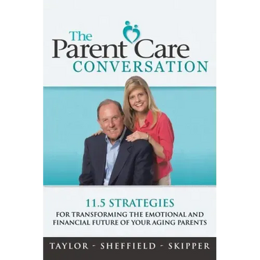 The Parent Care Conversation: 11.5 Strategies for Transforming the Emotional and Financial Future of your Aging Parents