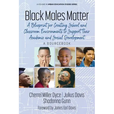 Black Males Matter: A Blueprint for Creating School and Classroom Environments to Support Their Academic and Social Development a Sourcebook