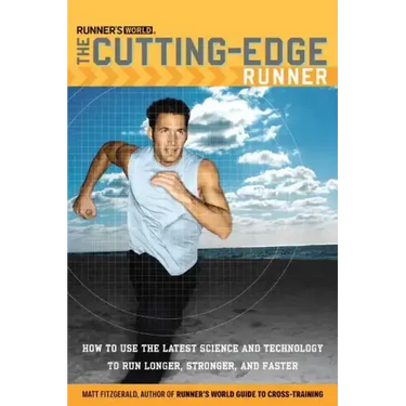 Runner's World The Cutting-Edge Runner: How to Use the Latest Science and Technology to Run Longer, Stronger, and Faster