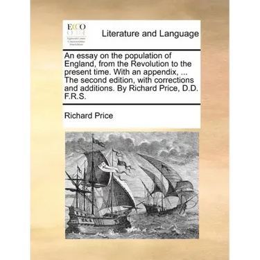 An Essay on the Population of England, from the Revolution to the Present Time. with an Appendix, ... the Second Edition, with Corrections and Additio