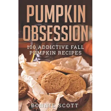 Pumpkin Obsession: 100 Addictive Fall Pumpkin Recipes