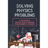 Solving Physics Problems: A Collection Of Creative Physics Problems From Beginner To Advanced: Classical Physics