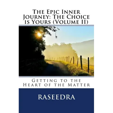 The Epic Inner Journey: The Choice is Yours Volume II: Getting to the Heart of the Matter