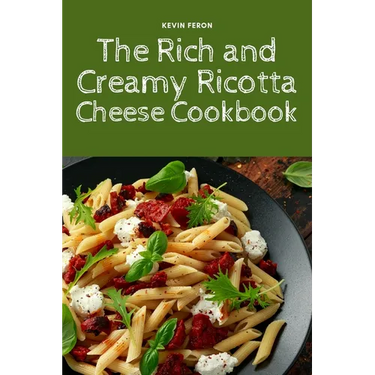 The Rich and Creamy Ricotta Cheese Cookbook