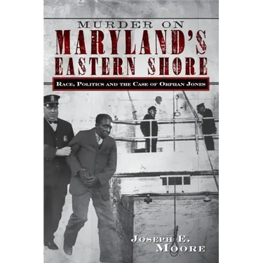 Murder on Maryland's Eastern Shore: Race, Politics and the Case of Orphan Jones