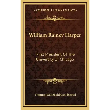 William Rainey Harper: First President of the University of Chicago