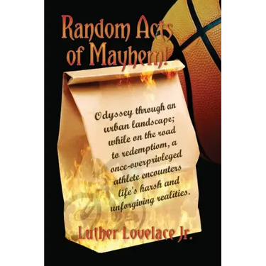 Random Acts Of Mayhem: Odyssey through an urban landscape; while on the road to redemption, a once-overprivleged athlete encounters life's ha