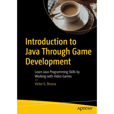 Introduction to Java Through Game Development: Learn Java Programming Skills by Working with Video Games