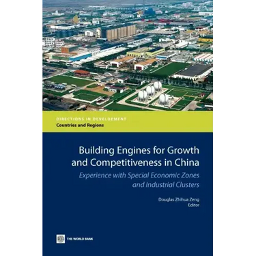 Building Engines for Growth and Competitiveness in China: Experience with Special Economic Zones and Industrial Clusters