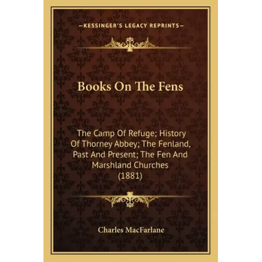 Books On The Fens: The Camp Of Refuge; History Of Thorney Abbey; The Fenland, Past And Present; The Fen And Marshland Churches (1881)
