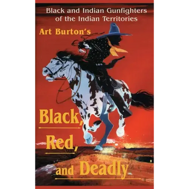 Black, Red and Deadly: Black and Indian Gunfighters of the Indian Territory, 1870-1907