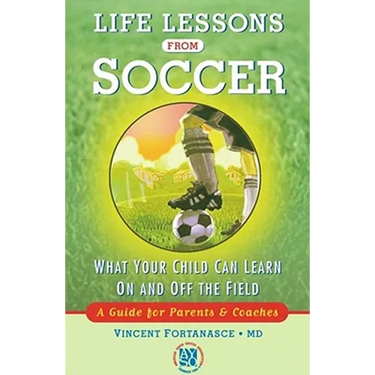 Life Lessons from Soccer: What Your Child Can Learn on and Off the Field--A Guide for Parents and Coaches