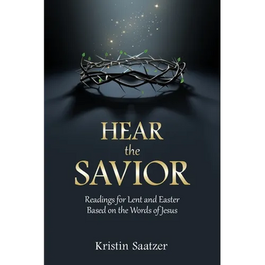 Hear the Savior: Readings for Lent and Easter Based on the Words of Jesus