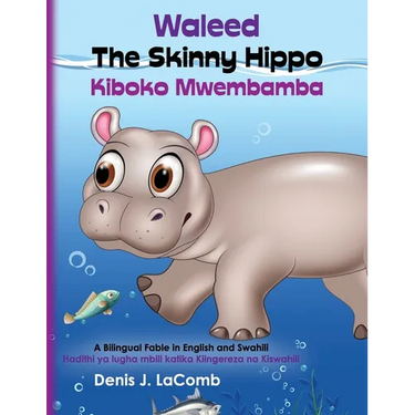 Waleed the Skinny Hippo Kiboko Mwembamba: A Bilingual Fable in English and Swahili