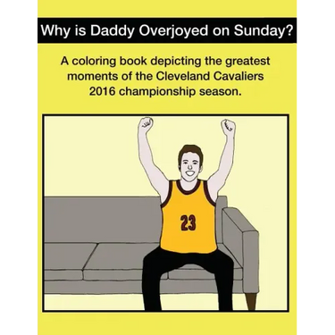 Why Is Daddy Overjoyed On Sunday?: Greatest Moments Of The Cavs 2016 Championship Season Coloring Book