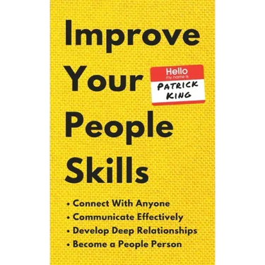 Improve Your People Skills: How to Connect With Anyone, Communicate Effectively, Develop Deep Relationships, and Become a People Person