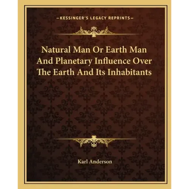 Natural Man or Earth Man and Planetary Influence Over the Earth and Its Inhabitants