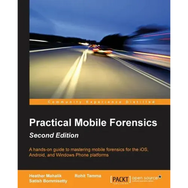 Practical Mobile Forensics - Second Edition: A hands-on guide to mastering mobile forensics for the iOS, Android, and the Windows Phone platforms