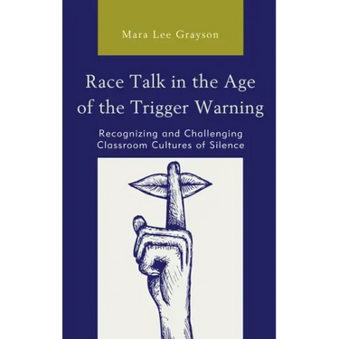 Race Talk in the Age of the Trigger Warning: Recognizing and Challenging Classroom Cultures of Silence