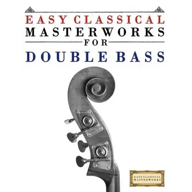 Easy Classical Masterworks for Double Bass: Music of Bach, Beethoven, Brahms, Handel, Haydn, Mozart, Schubert, Tchaikovsky, Vivaldi and Wagner