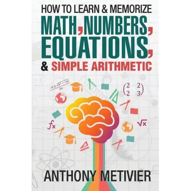 How To Learn And Memorize Math, Numbers, Equations, And Simple Arithmetic
