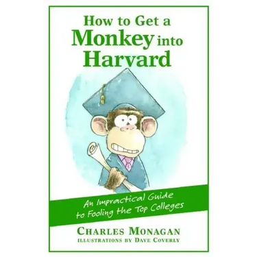 How to Get a Monkey Into Harvard: The Impractical Guide to Fooling the Top Colleges