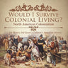 Would I Survive Colonial Living? North American Colonization US History 3rd Grade Children's American History