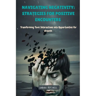 Navigating Negativity: Transforming Toxic Interactions into Opportunities for Growth