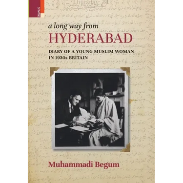 A Long way from Hyderabad: Diary of a Young Muslim Woman in 1930s Britain