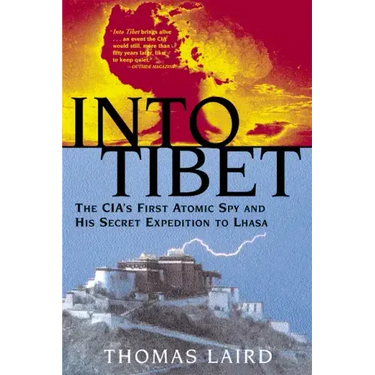 Into Tibet: The CIA's First Atomic Spy and His Secret Expedition to Lhasa