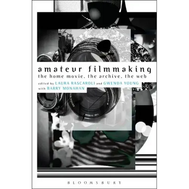 Amateur Filmmaking: The Home Movie, the Archive, the Web