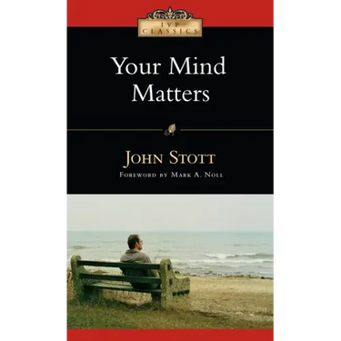 Your Mind Matters: The Place of the Mind in the Christian Life