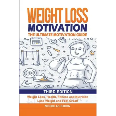 Weight Loss Motivation: The Ultimate Motivation Guide: Weight Loss, Health, Fitness and Nutrition - Lose Weight and Feel Great!