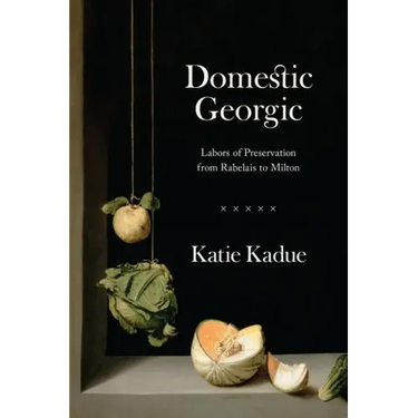 Domestic Georgic: Labors of Preservation from Rabelais to Milton
