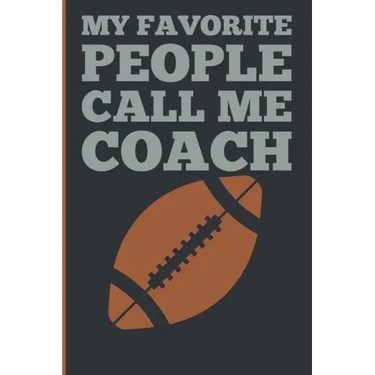 My Favorite People Calls Me Coach: Gift Coach Book for Football Game Planning and Training Drills